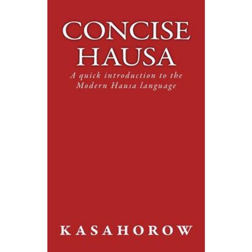 Concise Hausa: A Quick Introduction to the Modern Hausa Language Paperback, Createspace Independent Publishing Platform