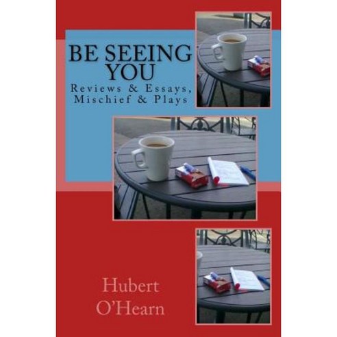 Be Seeing You: Reviews & Essays Mischief & Plays Paperback, Createspace Independent Publishing Platform