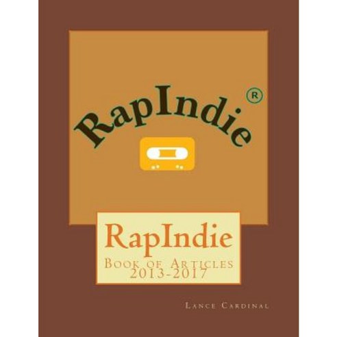 Rapindie: Book of Articles 2013-2017 Paperback, Createspace Independent Publishing Platform