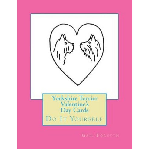 Yorkshire Terrier Valentine''s Day Cards: Do It Yourself Paperback, Createspace Independent Publishing Platform
