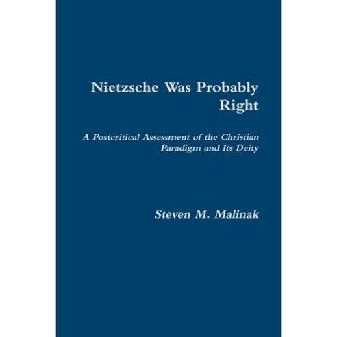 Nietzsche Was Probably Right: A Postcritical Assessment of the Christian Paradigm and Its Deity Paperback, Lulu.com