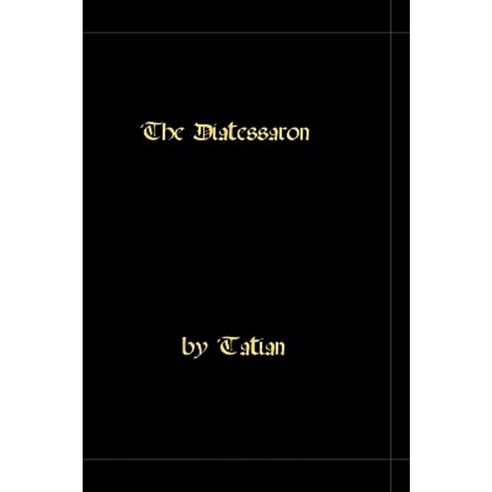 The Diatessaron - A Harmony of the Gospels Paperback, Createspace Independent Publishing Platform