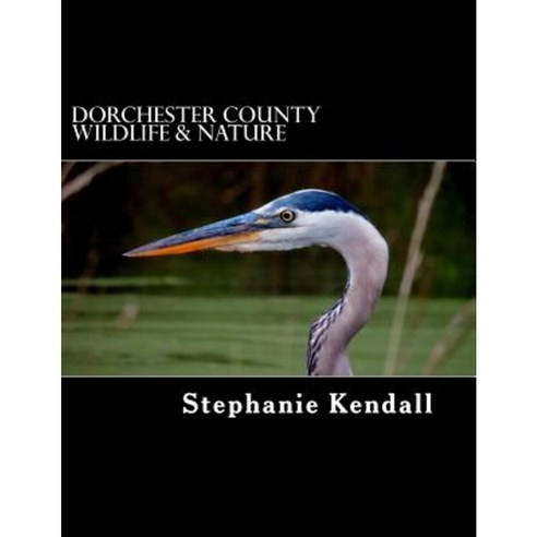 Dorchester County Wildlife & Nature: A Pictorial Guide Paperback, Createspace Independent Publishing Platform