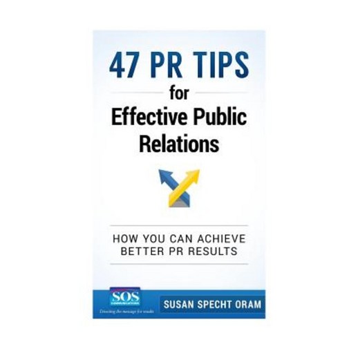 47 PR Tips for Effective Public Relations: How You Can Achieve Better PR Results Paperback, Createspace Independent Publishing Platform