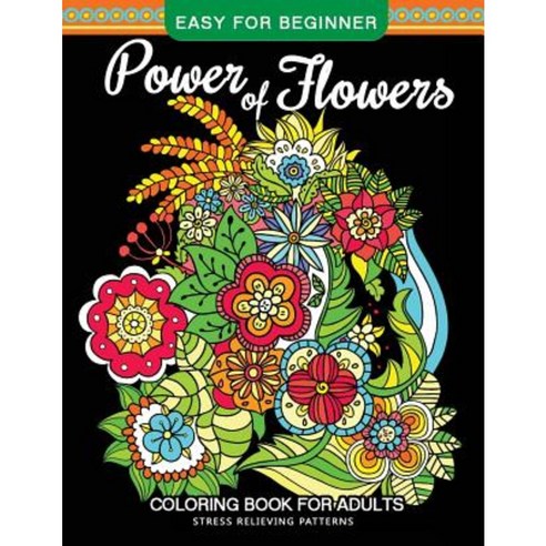 Power of Flowers Coloring Book for Adults Easy for Beginner Paperback, Createspace Independent Publishing Platform