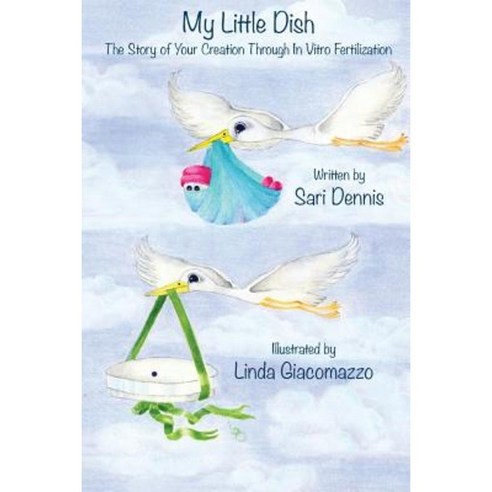 My Little Dish: The Story of Your Creation Through in Vitro Fertilization Paperback, Createspace Independent Publishing Platform