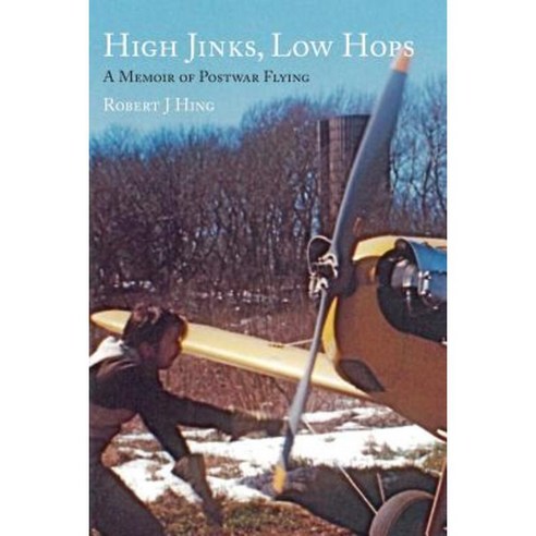 High Jinks Low Hops: A Memoir of Postwar Flying 1950-2007 Paperback, Createspace Independent Publishing Platform