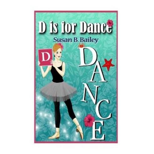 D Is for Dance: A Tropical Island Ballet Adventure Paperback, Createspace Independent Publishing Platform