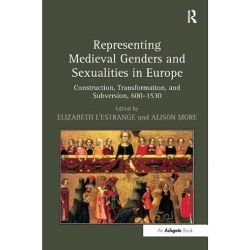 Representing Medieval Genders and Sexualities in Europe: Construction Transformation and Subversion 600 1530 Hardcover, Routledge