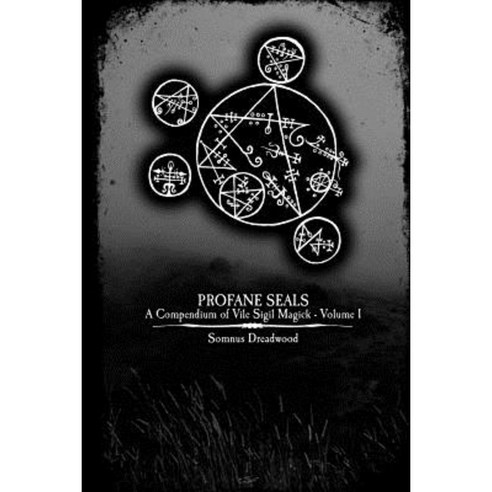 Profane Seals: A Compendium of Vile Sigil Magick - Volume I Paperback, Createspace Independent Publishing Platform