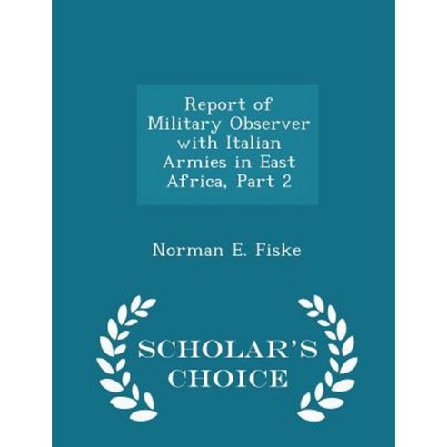 Report of Military Observer with Italian Armies in East Africa Part 2 - Scholar''s Choice Edition Paperback