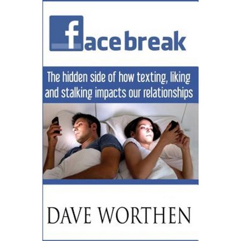Facebreak: The Hidden Side of How Texting Liking and Stalking Impact Our Relationships Paperback, Createspace Independent Publishing Platform