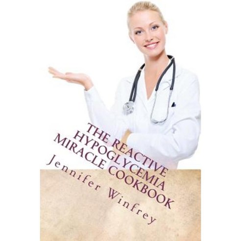 The Reactive Hypoglycemia Miracle Cookbook Paperback, Createspace Independent Publishing Platform