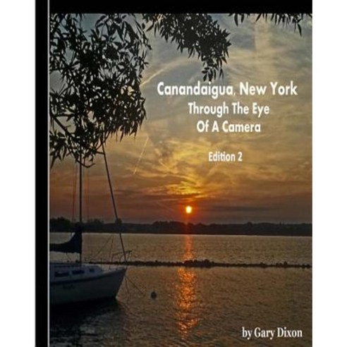 Canandaigua New York: Through the Eye of a Camera Paperback, Createspace Independent Publishing Platform