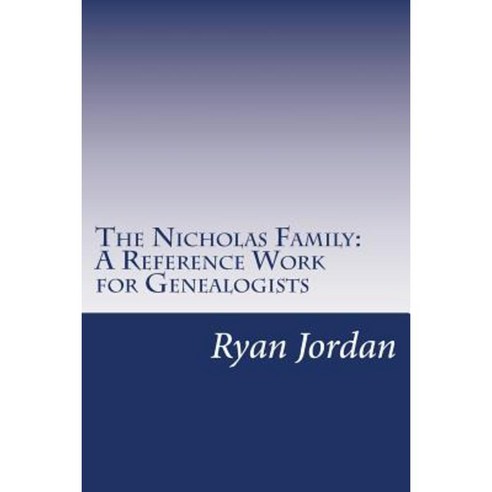 The Nicholas Family: A Reference Work for Genealogists Paperback, Createspace Independent Publishing Platform
