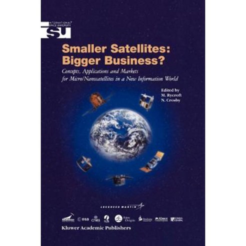 Smaller Satellites: Bigger Business?: Concepts Applications and Markets for Micro/Nanosatellites in a New Information World Paperback, Springer