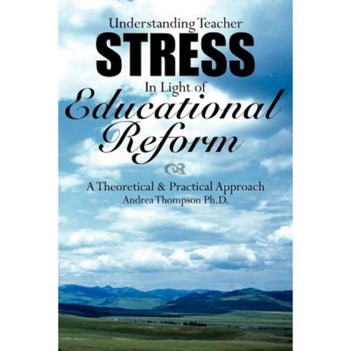 Understanding Teacher Stress in Light of Educational Reform: A Theoretical and Practical Approach Paperback, Authorhouse