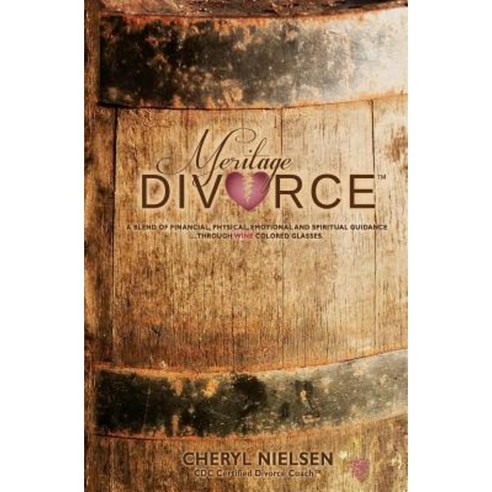 Meritage Divorce: A Blend of Financial Physical Emotional and Spiritual Guidance...Through Wine Colored Glasses Paperback, Meritage Divorce