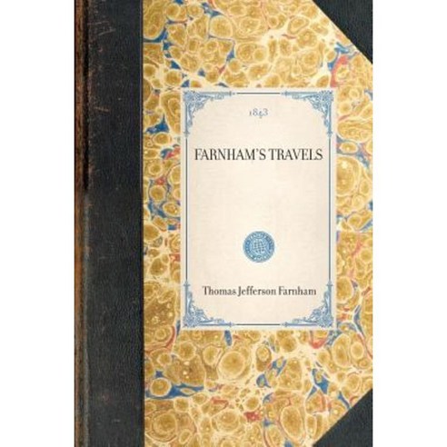 Farnham''s Travels: In the Great Western Prairies the Anahuac and Rocky Mountains and in the Oregon Territory Paperback, Applewood Books