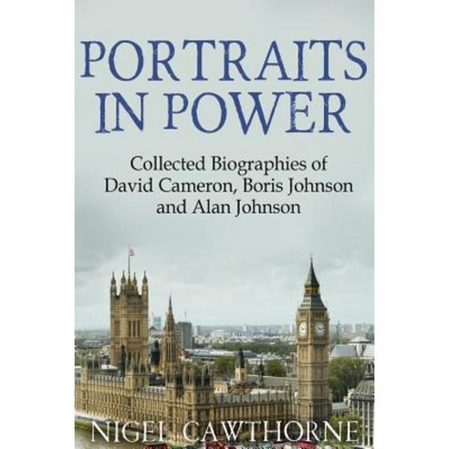 Portraits in Power: Collected Biographies of David Cameron Boris Johnson and Alan Johnson Paperback, Createspace Independent Publishing Platform