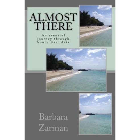 Almost There: An Eventful Journey Through South East Asia Paperback, Createspace Independent Publishing Platform