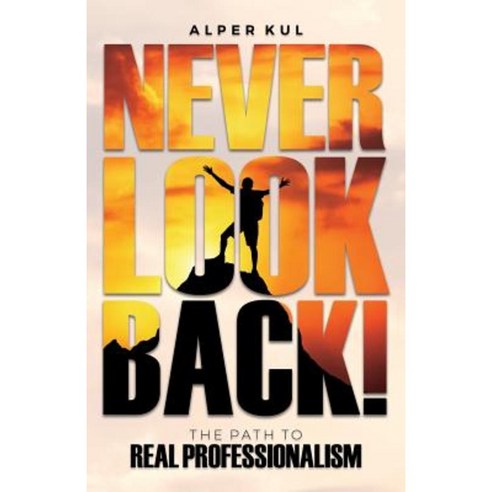 Never Look Back!: The Path to Real Professionalism Paperback, Createspace Independent Publishing Platform