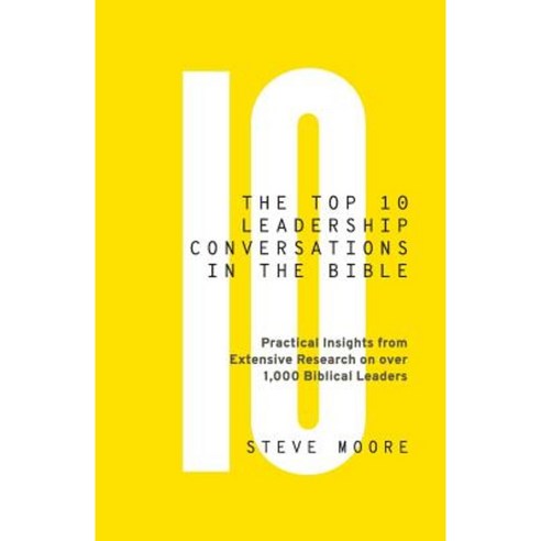 The Top 10 Leadership Conversations in the Bible: Practical Insights from Extensive Research on Over 1 000 Biblical Leaders Paperback, Nexleader