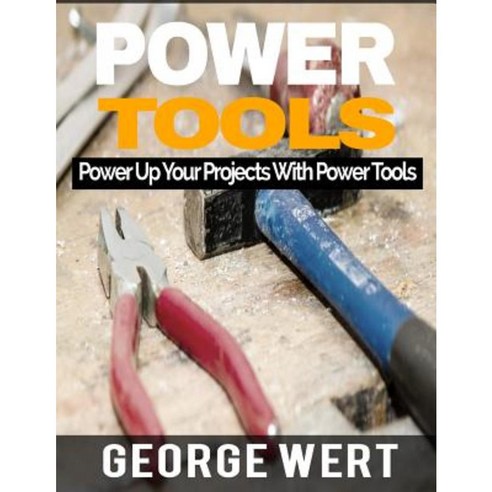 Power Tools: Power Up Your Projects with Power Tools Paperback, Createspace Independent Publishing Platform