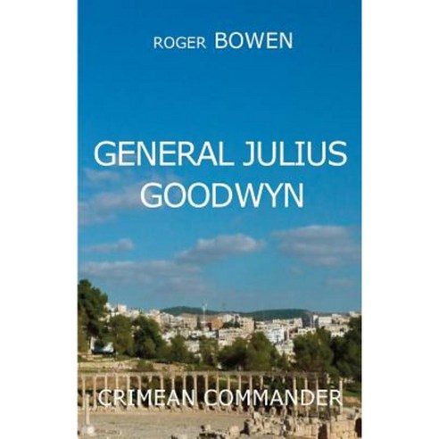 General Julius Goodwyn: Crimea War Hero Paperback, Createspace Independent Publishing Platform