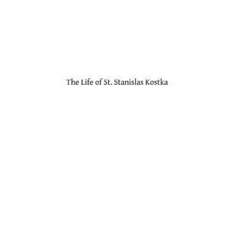 The Life of St. Stanislas Kostka: Of the Society of Jesus Paperback, Createspace Independent Publishing Platform