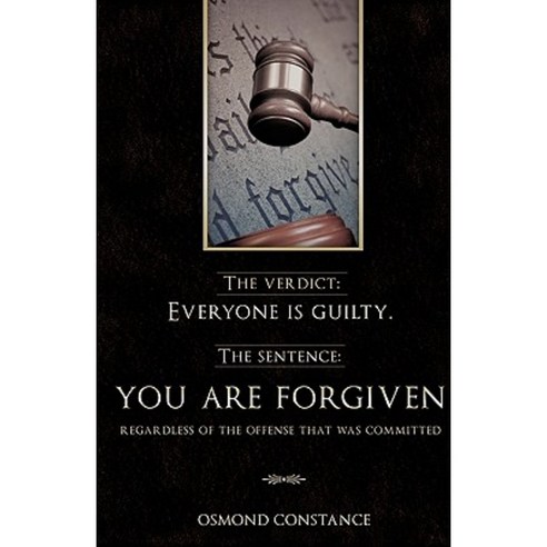 The Verdict: Everyone Is Guilty. the Sentence: You Are Forgiven Regardless of the Offense That Was Committed Paperback, Xulon Press