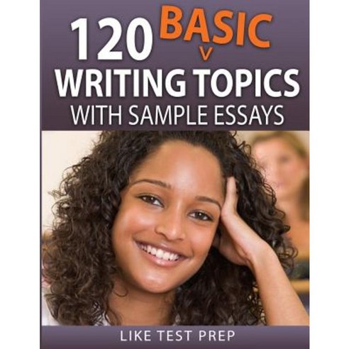 120 Basic Writing Topics: With Sample Essays Paperback, Createspace Independent Publishing Platform