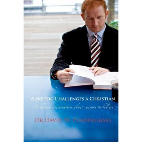 A Skeptic Challenges a Christian: An Honest Conversation about Reasons to Believe Paperback, Createspace Independent Publishing Platform