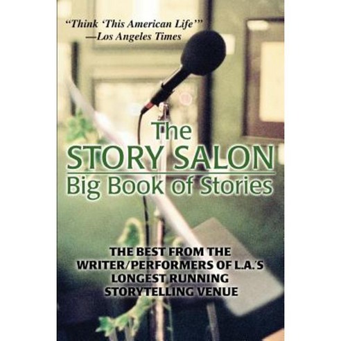 The Story Salon Big Book of Stories: The Best from L.A.''s Longest Running Storytelling Venue Paperback, iUniverse