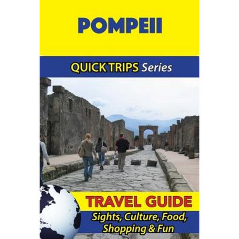 Pompeii Travel Guide (Quick Trips Series): Sights Culture Food Shopping & Fun Paperback, Createspace Independent Publishing Platform