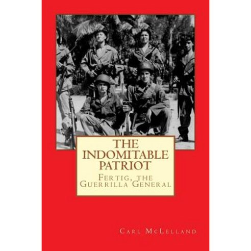 The Indomitable Patriot: Fertig the Guerrilla General Paperback, Createspace Independent Publishing Platform