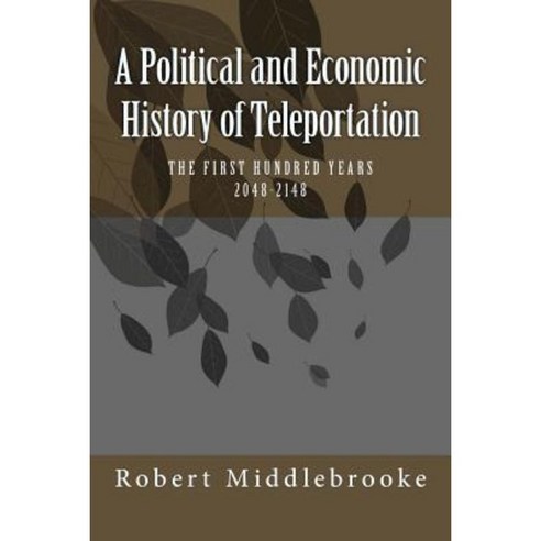 A Political and Economic History of Teleportation Paperback, Createspace Independent Publishing Platform
