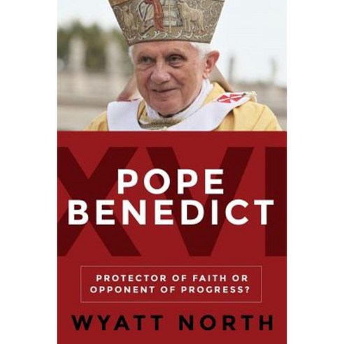 Pope Benedict XVI: Protector of Faith or Opponent of Progress? Paperback, Createspace Independent Publishing Platform