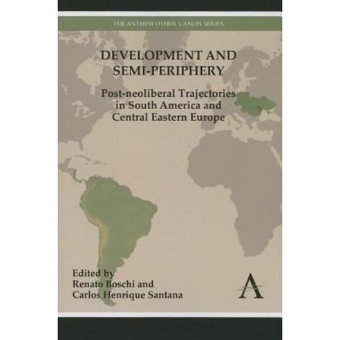 Development and Semi-Periphery: Post-Neoliberal Trajectories in South America and Central Eastern Europe Paperback, Anthem Press