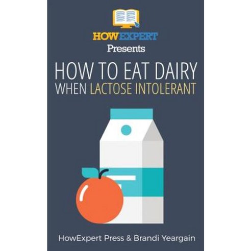 How to Eat Dairy When Lactose Intolerant Paperback, Createspace Independent Publishing Platform