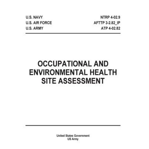 Occupational and Environmental Health Site Assessment Ntrp 4-02.9 Afttp 3-2.82_ip Atp 4-02.82 Paperback, Createspace
