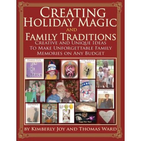 Creating Holiday Magic & Family Traditions: Creative and Unique Ideas to Make Unforgettable Family Memories on Any Budget Paperback, Createspace