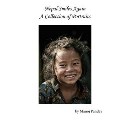 Nepal Smiles Again: A Collection of Protraits Paperback, Createspace Independent Publishing Platform