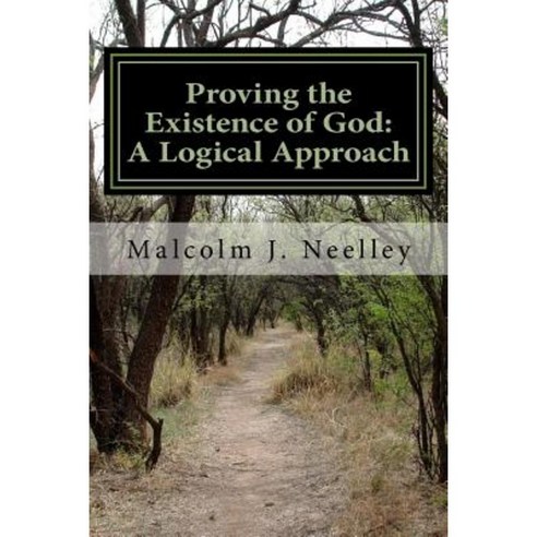 Proving the Existence of God: A Logical Approach Paperback, Createspace Independent Publishing Platform