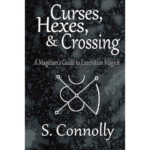 Curses Hexes & Crossing: A Magician''s Guide to Execration Magick Paperback, Createspace Independent Publishing Platform