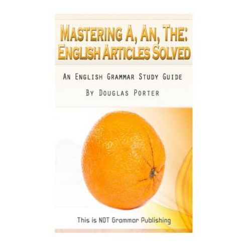 Mastering A An the - English Articles Solved: An English Grammar Study Guide [Black and White Edition] Paperback, Createspace