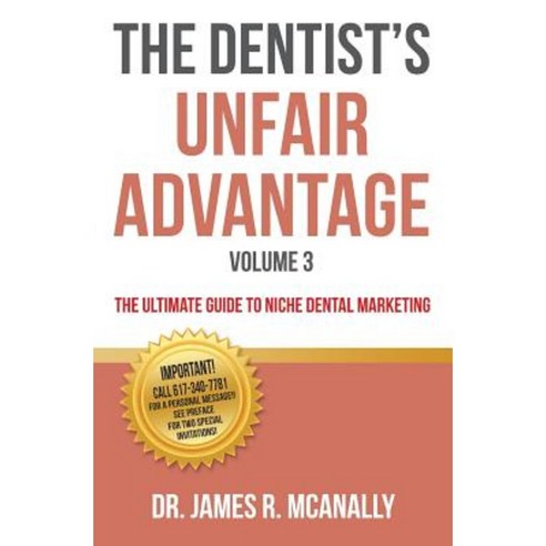 The Dentist''s Unfair Advantage: The Ultimate Guide to Niche Dental Marketing Paperback, Createspace Independent Publishing Platform