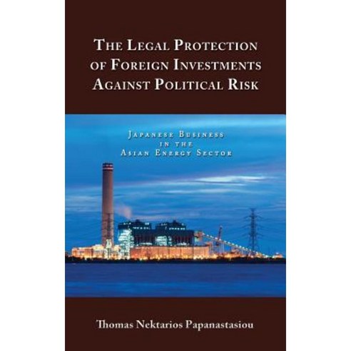 The Legal Protection of Foreign Investments Against Political Risk: Japanese Business in the Asian Energy Sector Hardcover, Quid Pro, LLC