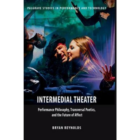 Intermedial Theater: Performance Philosophy Transversal Poetics and the Future of Affect Hardcover, Palgrave MacMillan