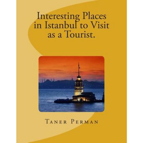 Interesting Places in Istanbul to Visit as a Tourist. Paperback, Createspace Independent Publishing Platform
